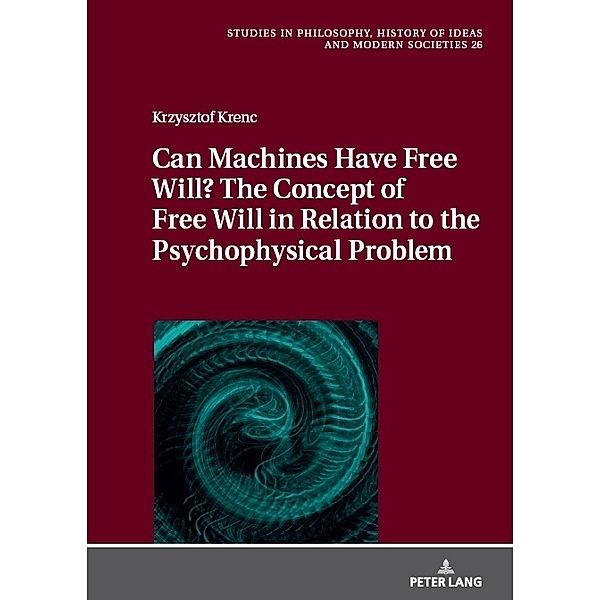 Can Machines Have Free Will? The Concept of Free Will in Relation to the Psychophysical Problem, Krzysztof Krenc