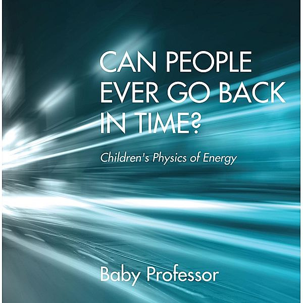 Can People Ever Go Back in Time? | Children's Physics of Energy / Baby Professor, Baby