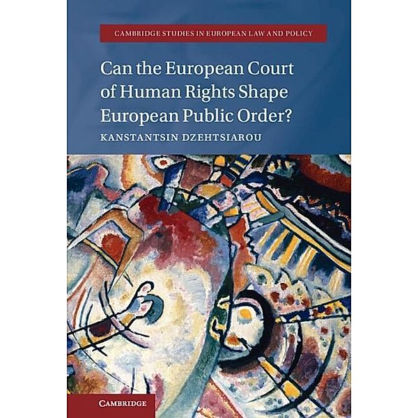 Can the European Court of Human Rights Shape European Public Order? / Cambridge Studies in European Law and Policy, Kanstantsin Dzehtsiarou