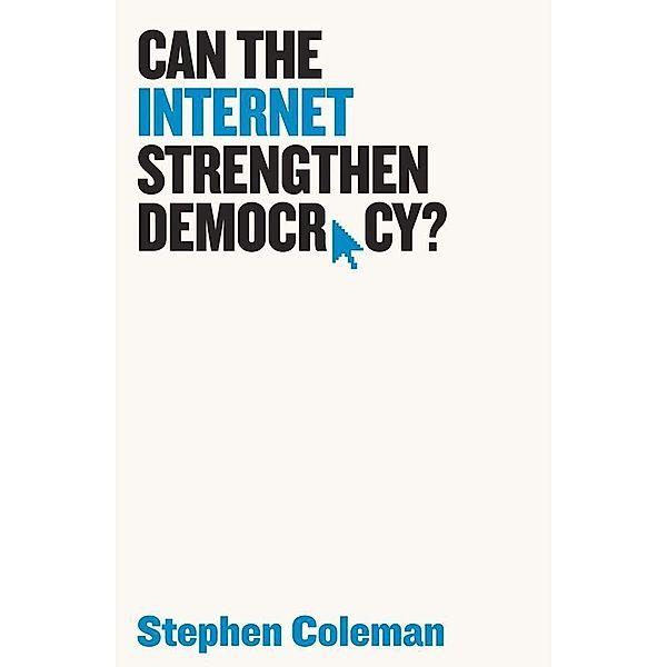 Can The Internet Strengthen Democracy?, Stephen Coleman