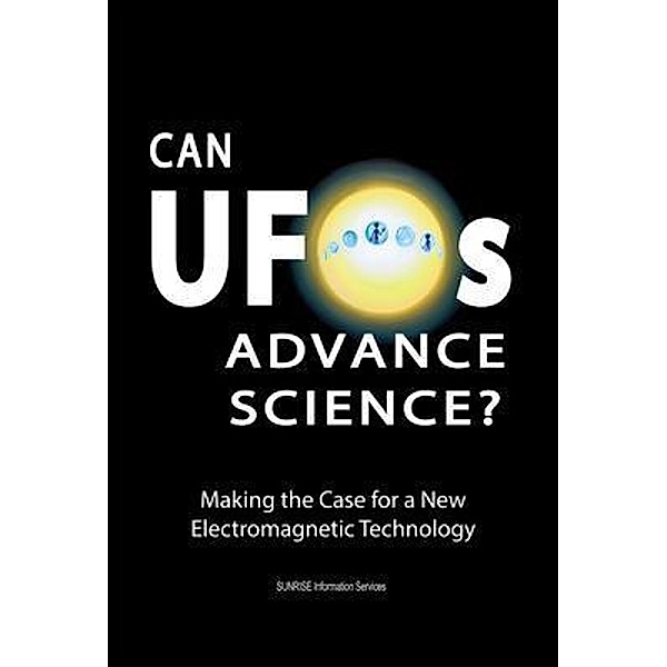 Can UFOs Advance Science? / SUNRISE Information Services, Sunrise Information Services