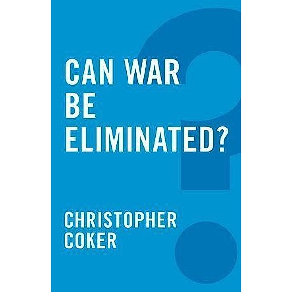 Can War be Eliminated? / Global Futures Bd.1, Christopher Coker
