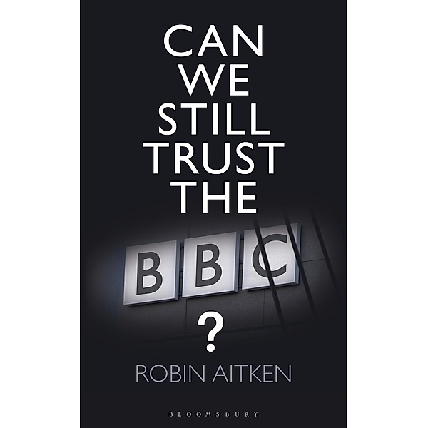 Can We Still Trust the BBC?, Robin Aitken