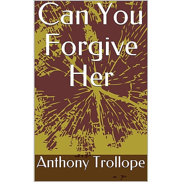 Can You Forgive Her, Anthony Trollope
