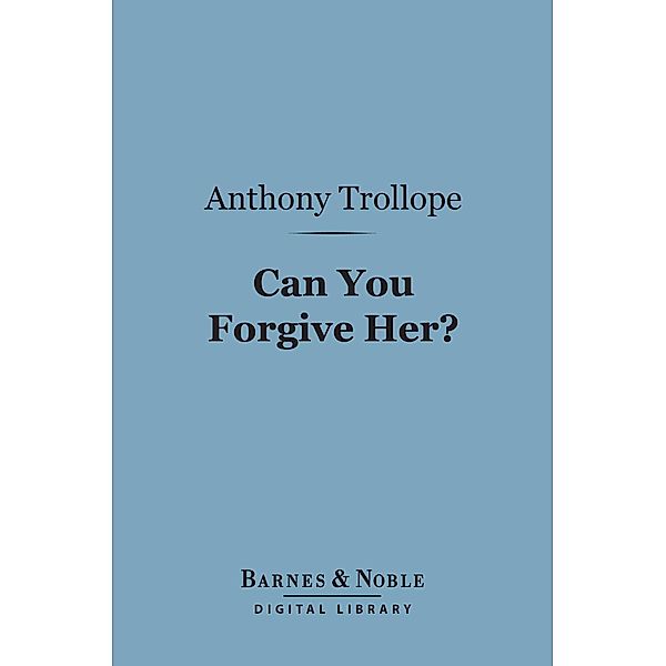 Can You Forgive Her? (Barnes & Noble Digital Library) / Barnes & Noble, Anthony Trollope