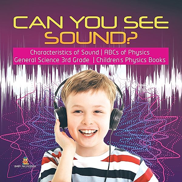 Can You See Sound? | Characteristics of Sound | ABCs of Physics | General Science 3rd Grade | Children's Physics Books, Baby