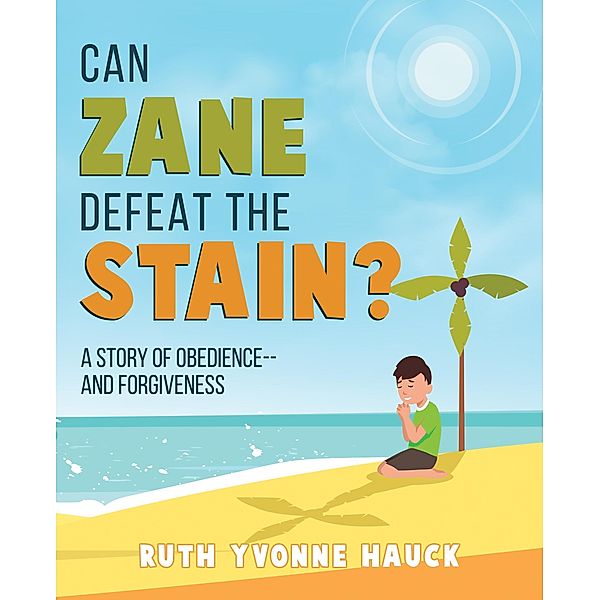Can Zane Defeat The Stain? A Story of Obedience --and Forgiveness, Ruth Yvonne Hauck