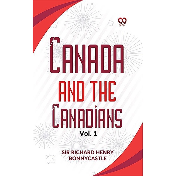 Canada And The Canadians Vol.1, Richard Henry Bonnycastle
