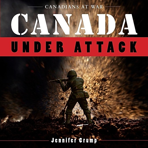 Canada Under Attack / Canadians at War Bd.3, Jennifer Crump