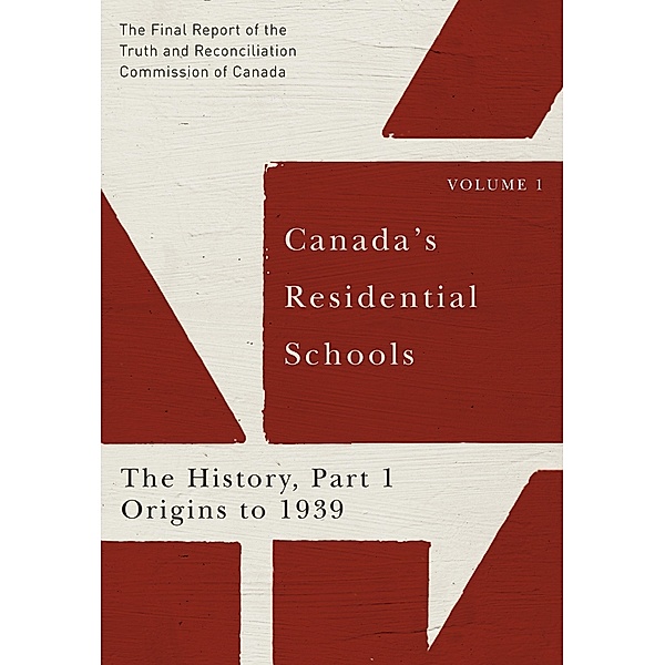 Canada's Residential Schools: The History, Part 1, Origins to 1939 / McGill-Queen's Native and Northern Series, Truth And Reconciliation Commission Of Canada
