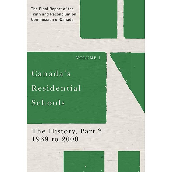 Canada's Residential Schools: The History, Part 2, 1939 to 2000 / McGill-Queen's Native and Northern Series, Truth And Reconciliation Commission Of Canada