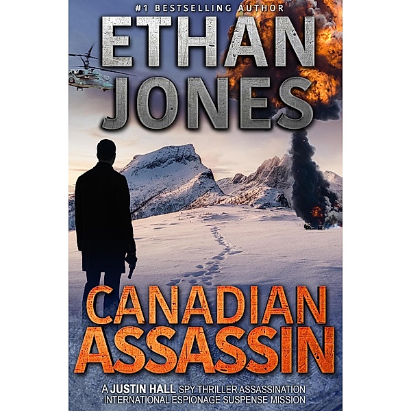 Canadian Assassin: A Justin Hall Spy Thriller (Justin Hall Spy Thriller Series, #1) / Justin Hall Spy Thriller Series, Ethan Jones