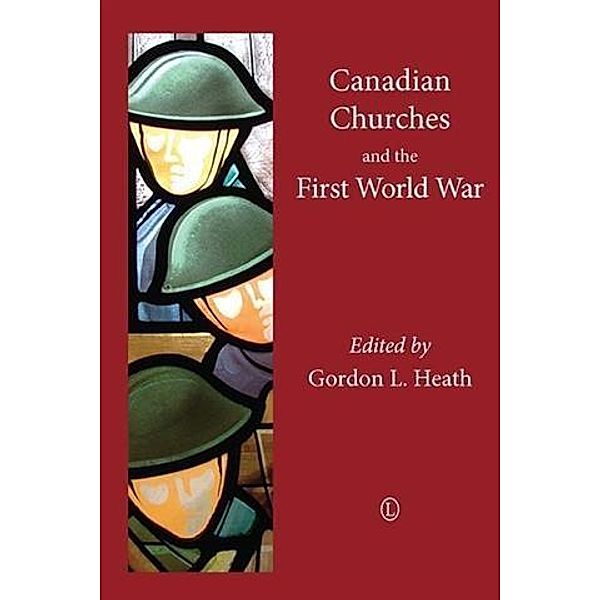 Canadian Churches and the First World War, Gordon L. Heath