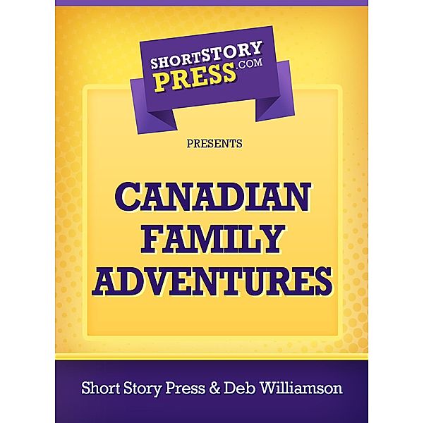 Canadian Family Adventure / Short Story Press, Deb Williamson