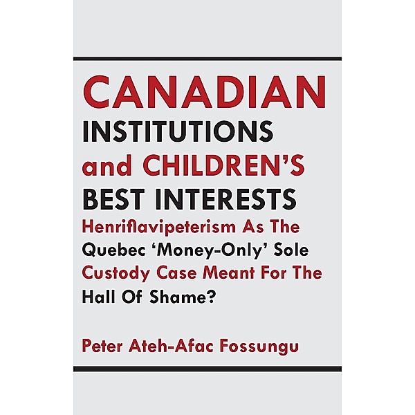 Canadian Institutions And Children�s Best Interests: Henriflavipeterism As The Quebec �Money-Only� Sole Custody Case Meant Fo, Peter Ateh-Afac