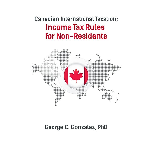 Canadian International Taxation: Income Tax Rules for Non-Residents, George Gonzalez