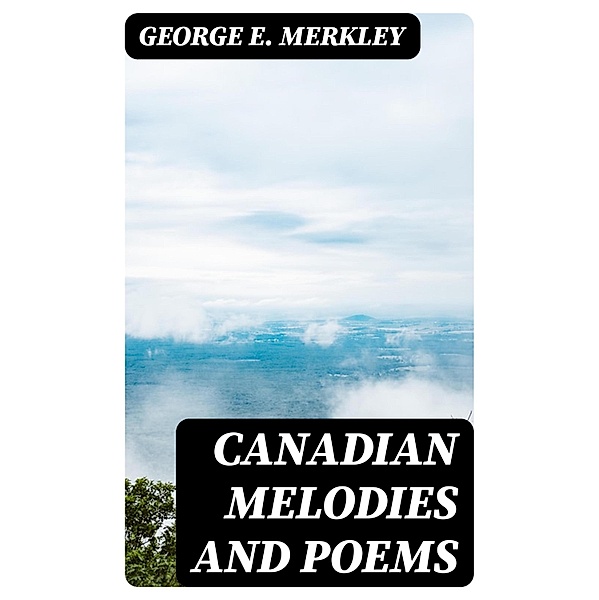 Canadian Melodies and Poems, George E. Merkley