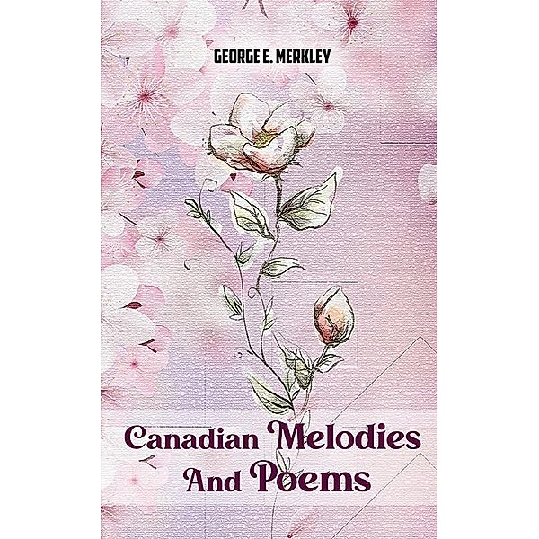 Canadian Melodies And Poems, George E. Merkley