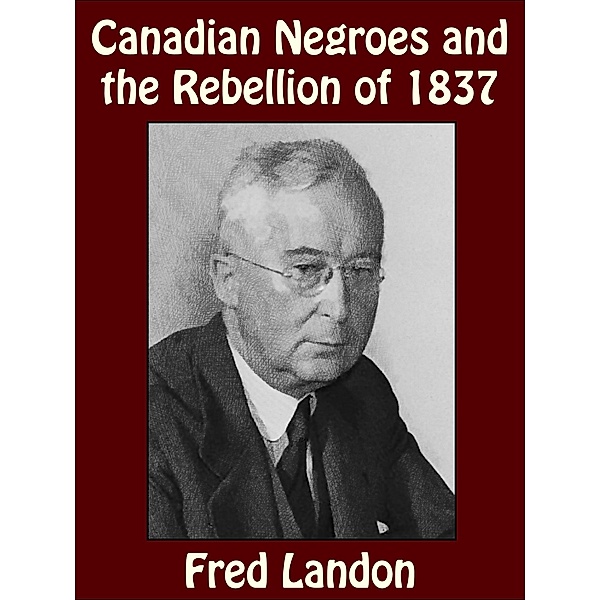 Canadian Negroes and the Rebellion of 1837, Fred Landon