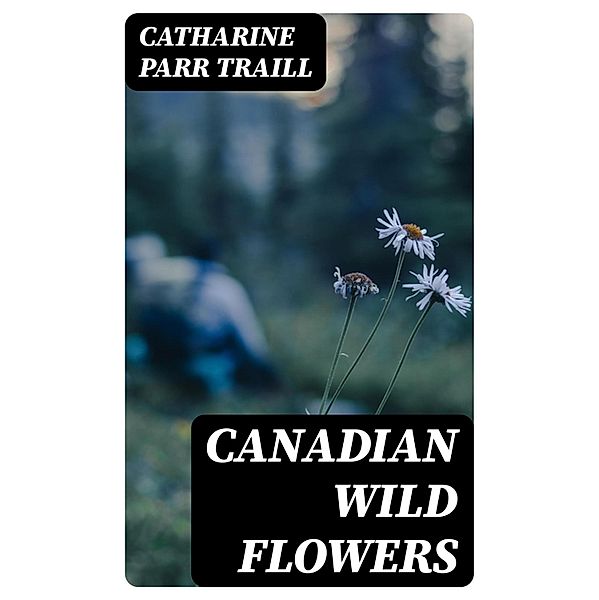 Canadian Wild Flowers, Catharine Parr Traill