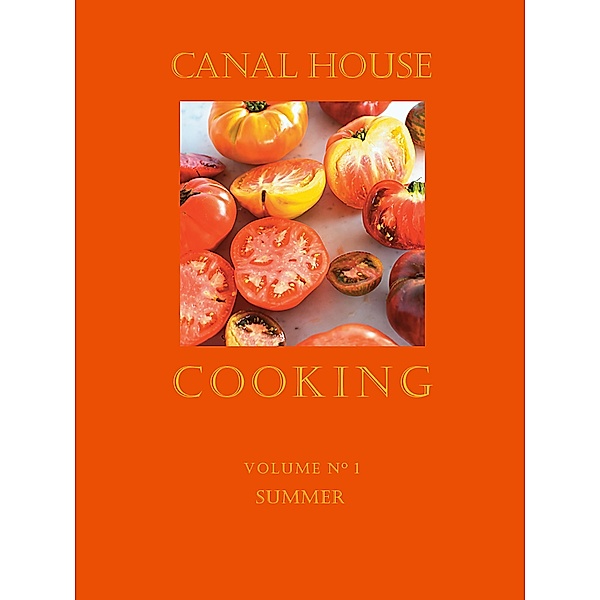 Canal House Cooking Volume N° 1 / Canal House Cooking, Christopher Hirsheimer, Melissa Hamilton