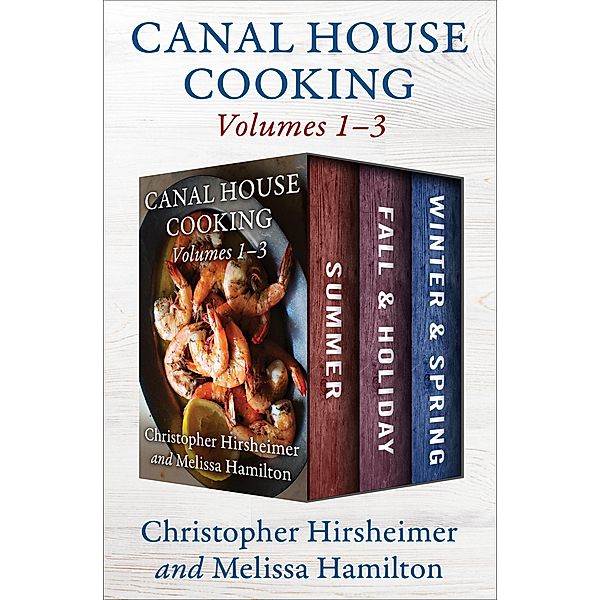 Canal House Cooking Volumes 1-3 / Canal House Cooking, Christopher Hirsheimer, Melissa Hamilton