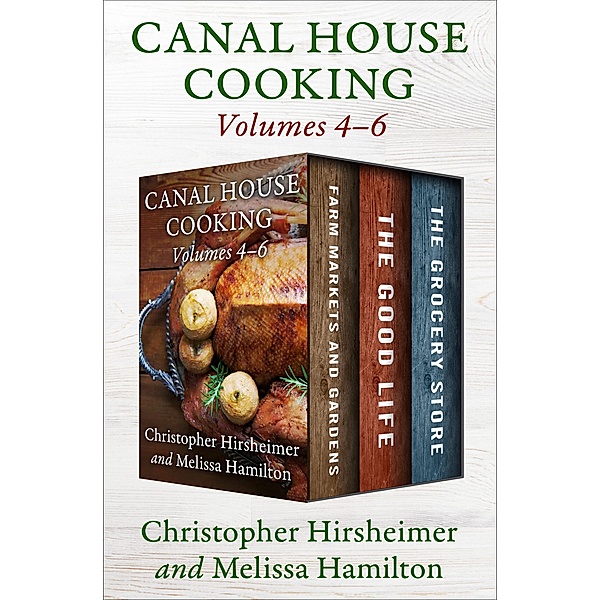 Canal House Cooking Volumes 4-6 / Canal House Cooking, Christopher Hirsheimer, Melissa Hamilton