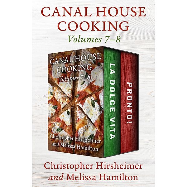 Canal House Cooking Volumes 7-8 / Canal House Cooking, Christopher Hirsheimer, Melissa Hamilton