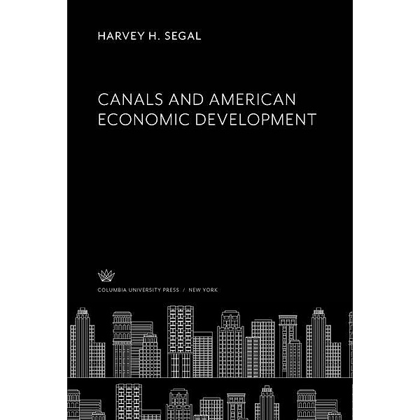 Canals and American Economic Development, H. Jerome Cranmer, Carter Goodrich, Julius Rubin, Harvey H. Segal
