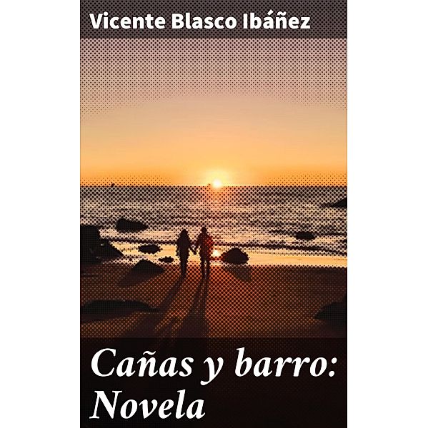 Cañas y barro: Novela, Vicente Blasco Ibáñez