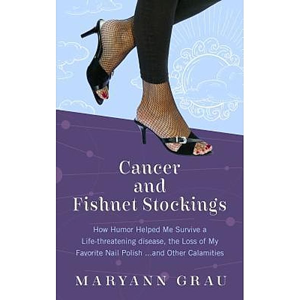 Cancer and Fishnet Stockings, Maryann Grau