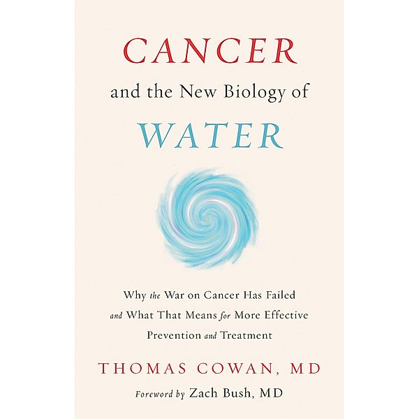 Cancer and the New Biology of Water, Thomas Cowan