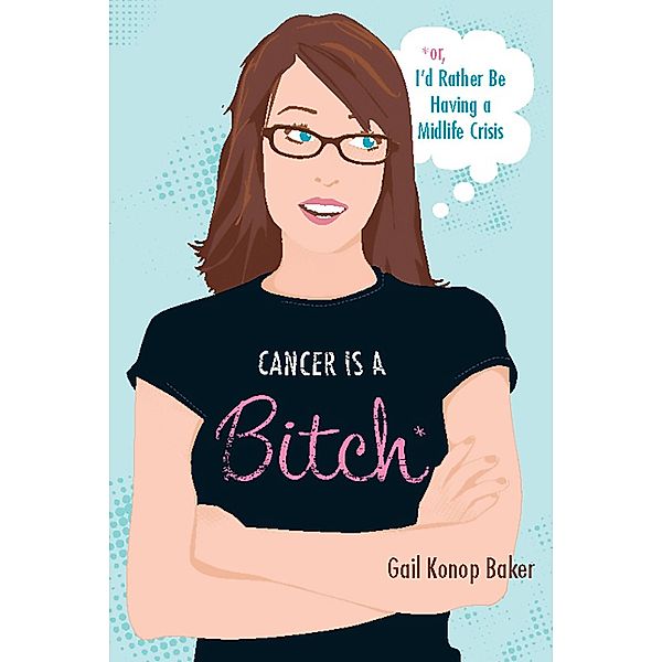 Cancer Is a Bitch, Gail Konop Baker