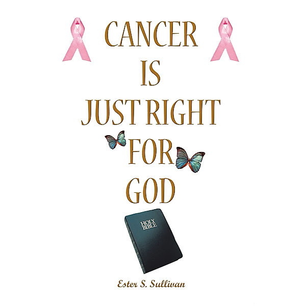 Cancer Is Just Right for God, Ester S. Sullivan