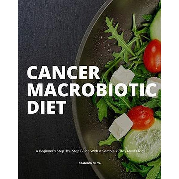 Cancer Macrobiotic Diet / mindplusfood, Brandon Gilta