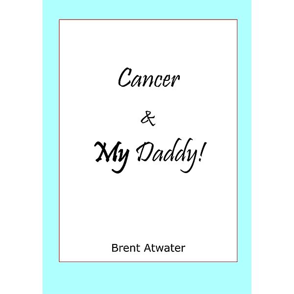 Cancer & MY Daddy! / Brent Atwater, Brent Atwater