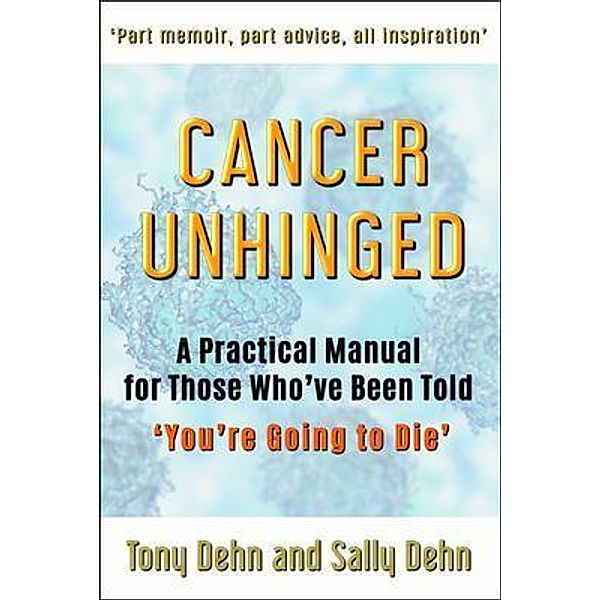 Cancer Unhinged / Dehn Family Publishing, Tony Dehn, Sally Dehn