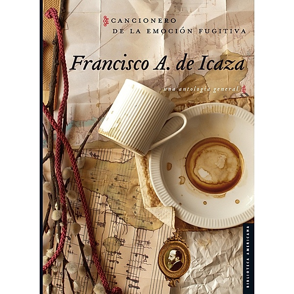 Cancionero de la emoción fugitiva / Biblioteca Americana / Serie Viajes al siglo XIX, Francisco A. De Icaza, Efrén Ortiz Domínguez