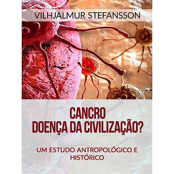 Cancro - Doença da civilização? (Traduzido), Vilhjalmur Stefansson