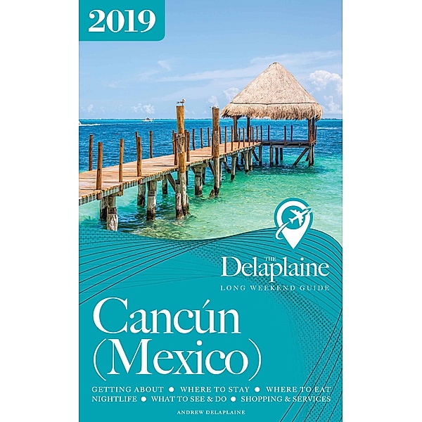 Cancun - The Delaplaine 2019 Long Weekend Guide (Long Weekend Guides) / Long Weekend Guides, Andrew Delaplaine