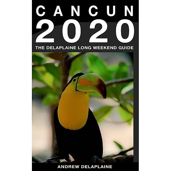 Cancun - The Delaplaine 2020 Long Weekend Guide (Long Weekend Guides) / Long Weekend Guides, Andrew Delaplaine