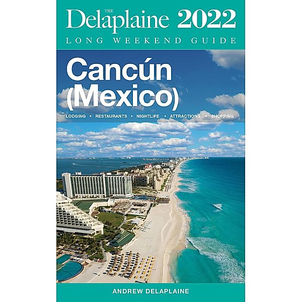 Cancun - The Delaplaine 2022 Long Weekend Guide (Long Weekend Guides) / Long Weekend Guides, Andrew Delaplaine