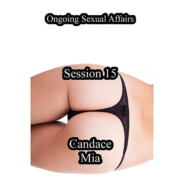 Candace Quickies: Ongoing Sexual Affairs: Session 15, Candace Mia