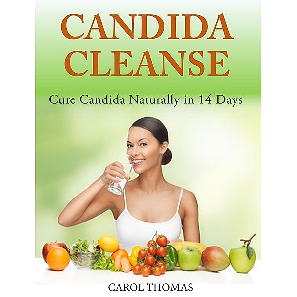 Candida Cleanse: Cure Candida Naturally in 14 Days, CAROL THOMAS