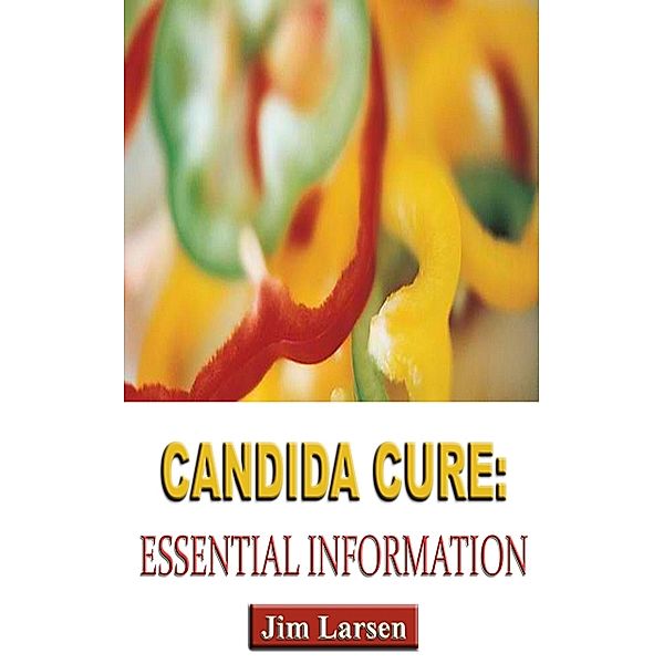 Candida Cure: Essential Information, Jim Larsen