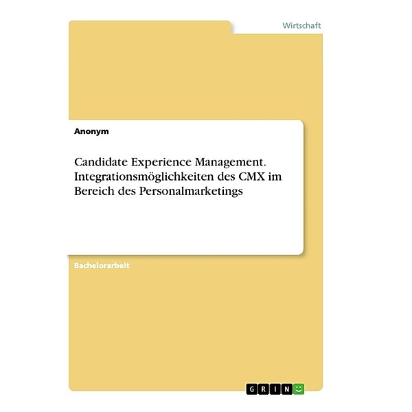 Candidate Experience Management. Integrationsmöglichkeiten des CMX im Bereich des Personalmarketings, Anonym