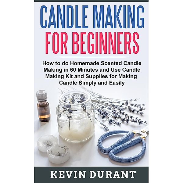 Candle Making for Beginner:How to do homemade Scented candle making in 60 minutes, Kevin Durant