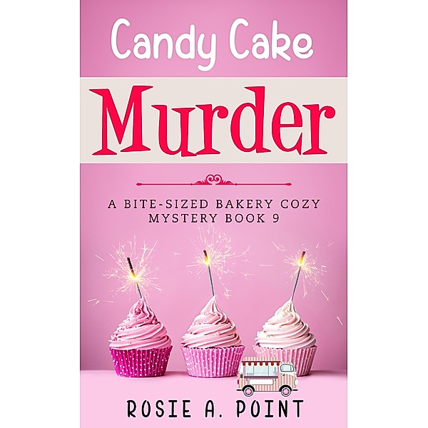 Candy Cake Murder (A Bite-sized Bakery Cozy Mystery, #9) / A Bite-sized Bakery Cozy Mystery, Rosie A. Point