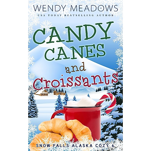 Candy Canes and Croissants (Snow Falls Alaska Cozy, #6) / Snow Falls Alaska Cozy, Wendy Meadows