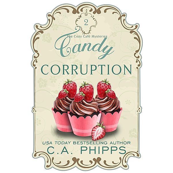 Candy Corruption (Cozy Café  Series, #2) / Cozy Café  Series, C. A. Phipps